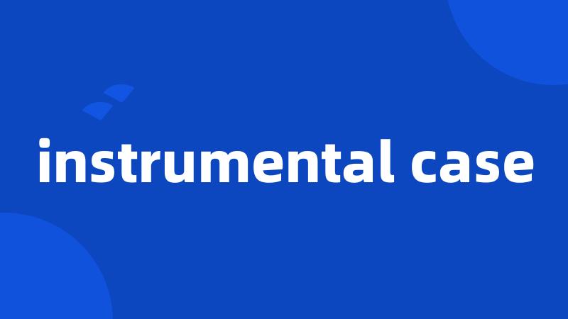 instrumental case