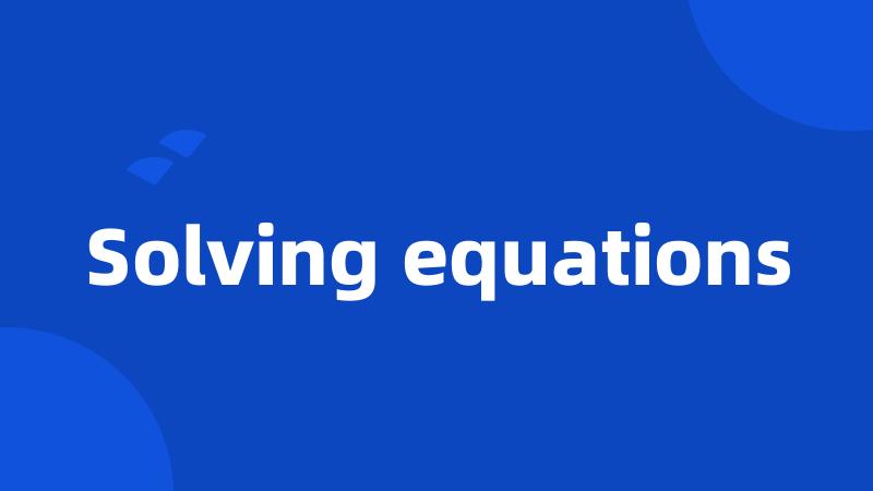 Solving equations