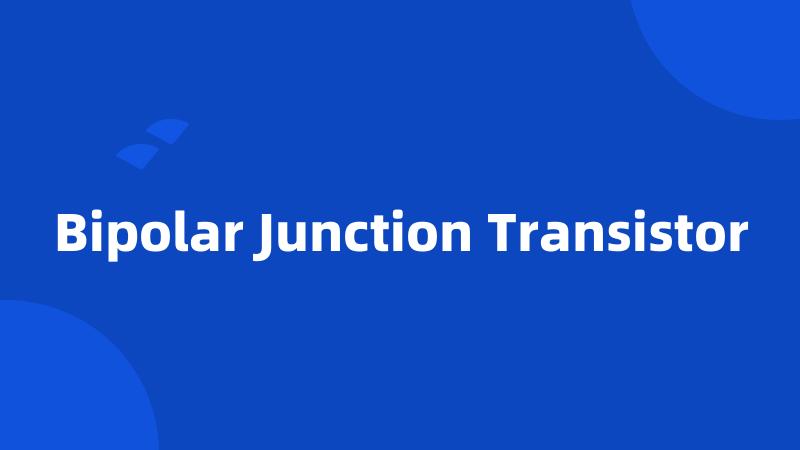 Bipolar Junction Transistor