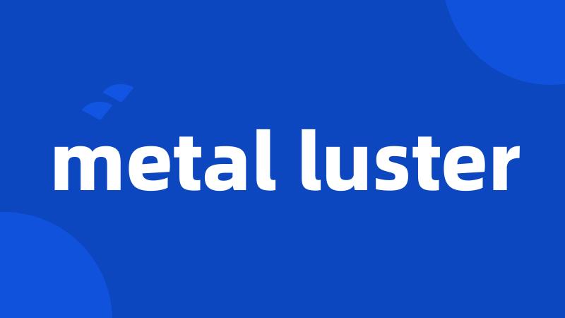 metal luster