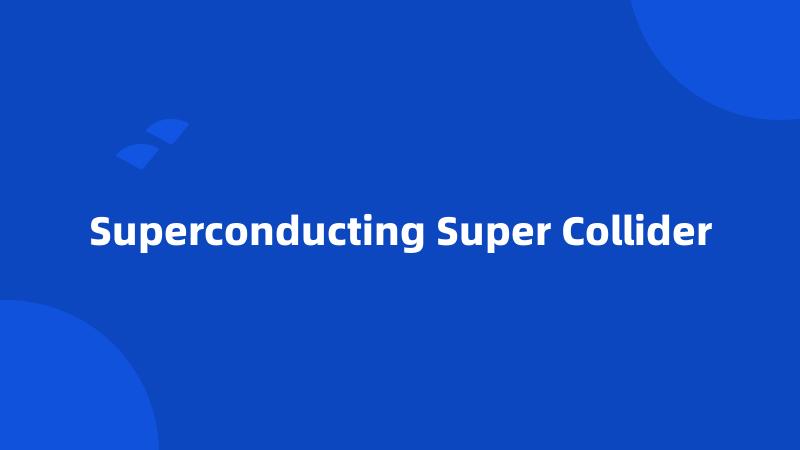 Superconducting Super Collider