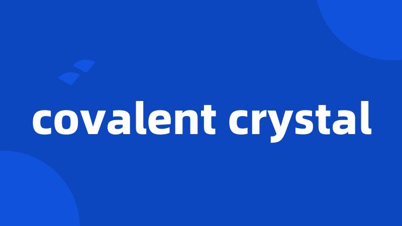 covalent crystal