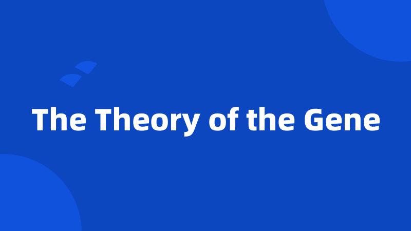 The Theory of the Gene