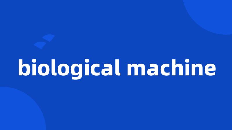 biological machine