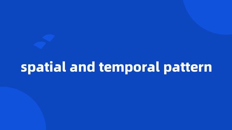 spatial and temporal pattern