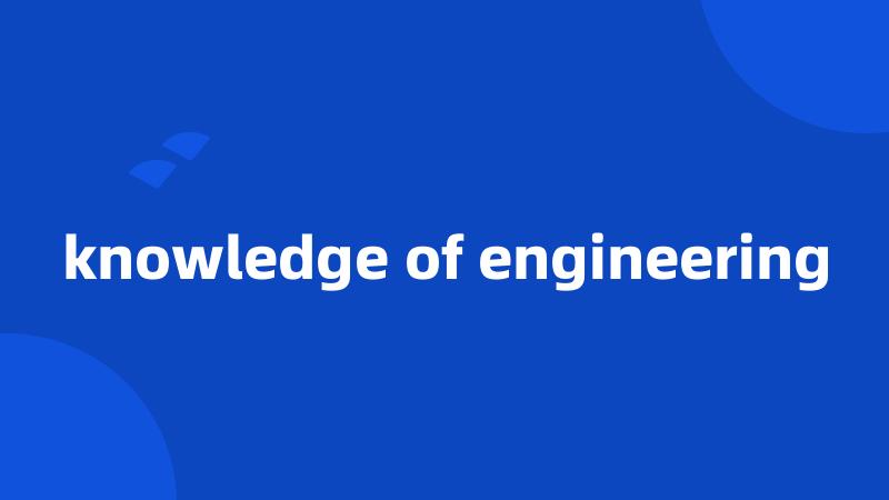 knowledge of engineering