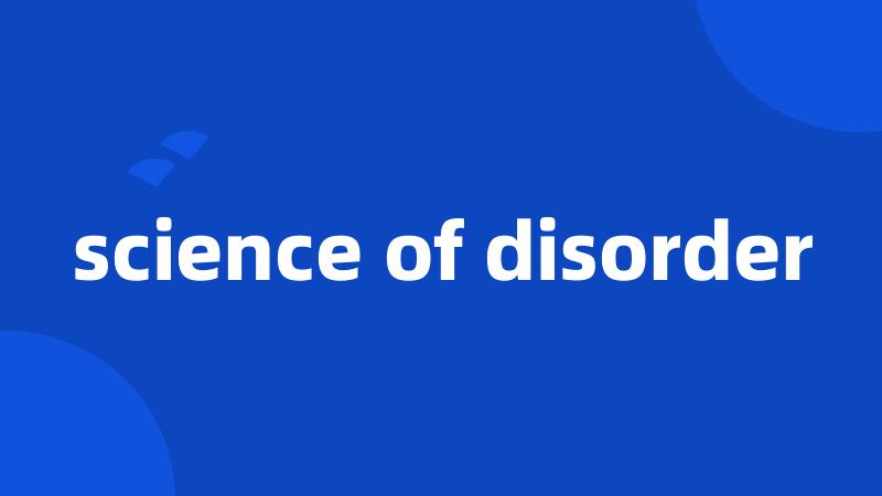 science of disorder