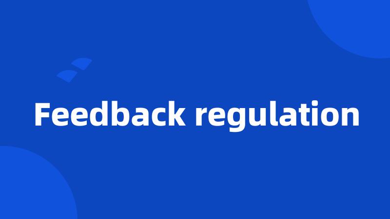 Feedback regulation