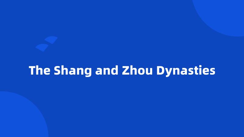 The Shang and Zhou Dynasties