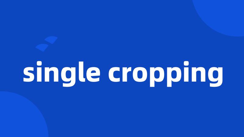 single cropping