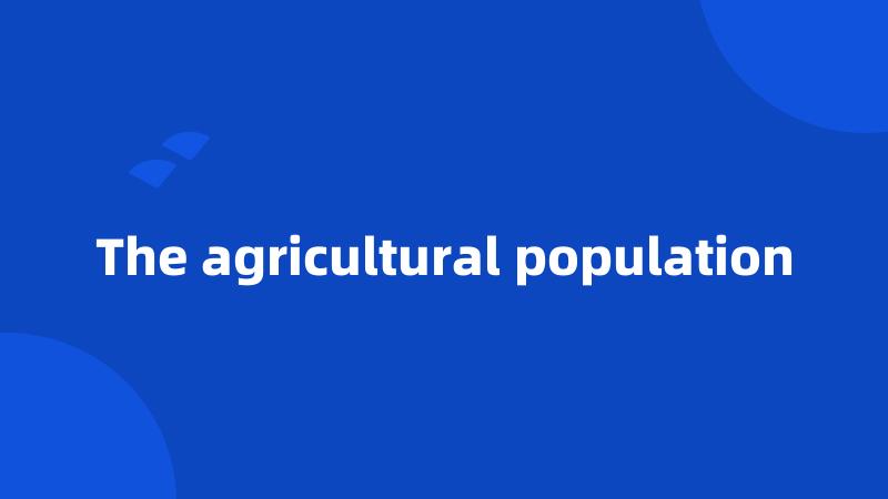 The agricultural population