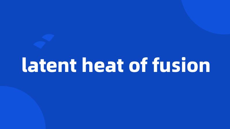 latent heat of fusion