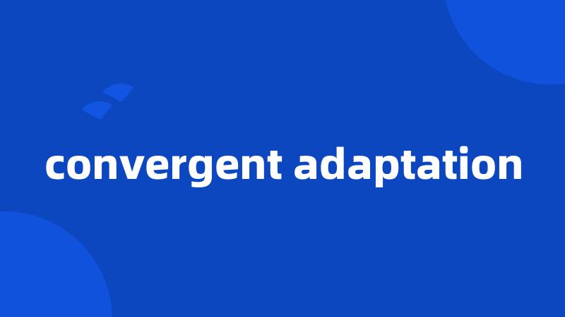 convergent adaptation