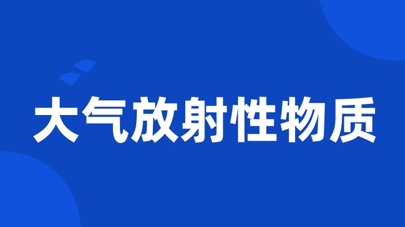 大气放射性物质