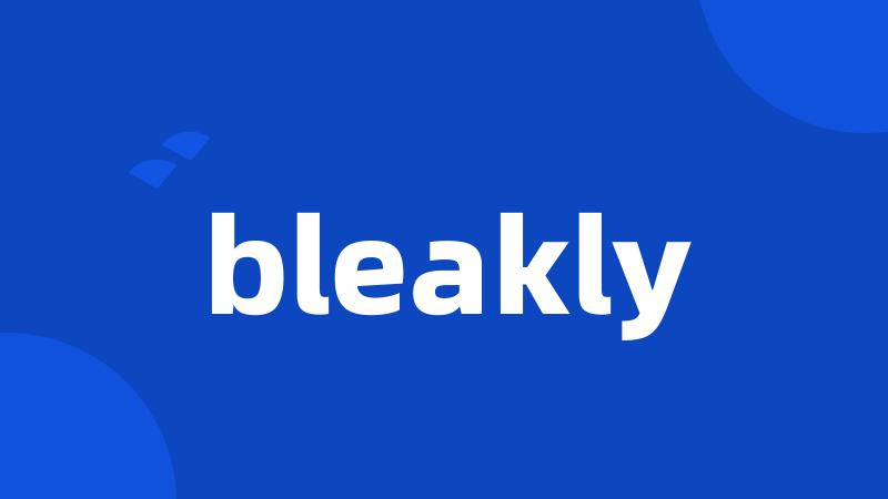 bleakly