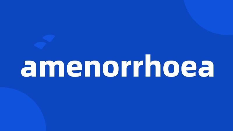 amenorrhoea