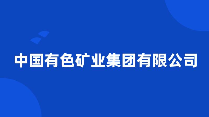 中国有色矿业集团有限公司