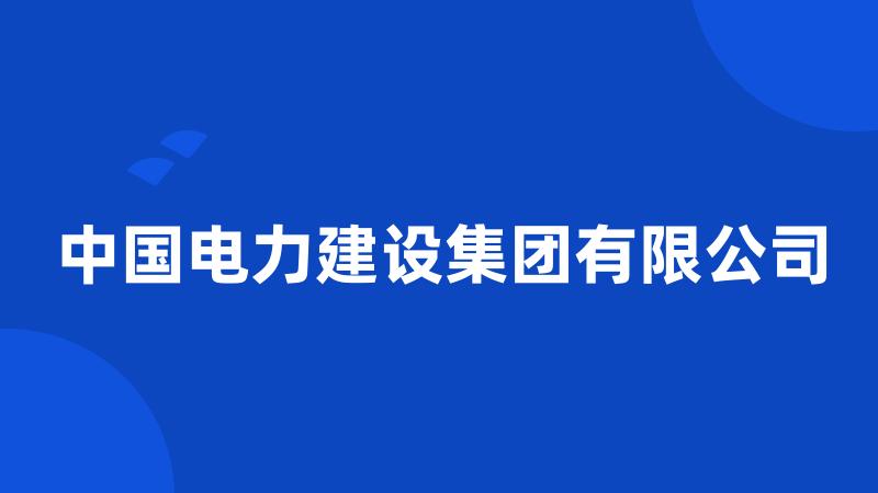 中国电力建设集团有限公司