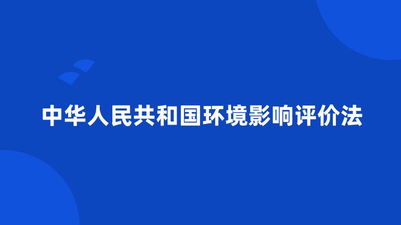 中华人民共和国环境影响评价法