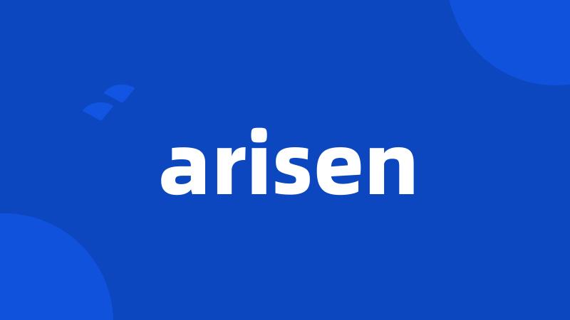 arisen