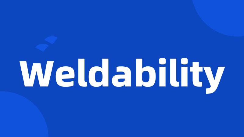 Weldability