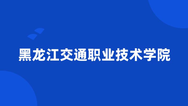 黑龙江交通职业技术学院