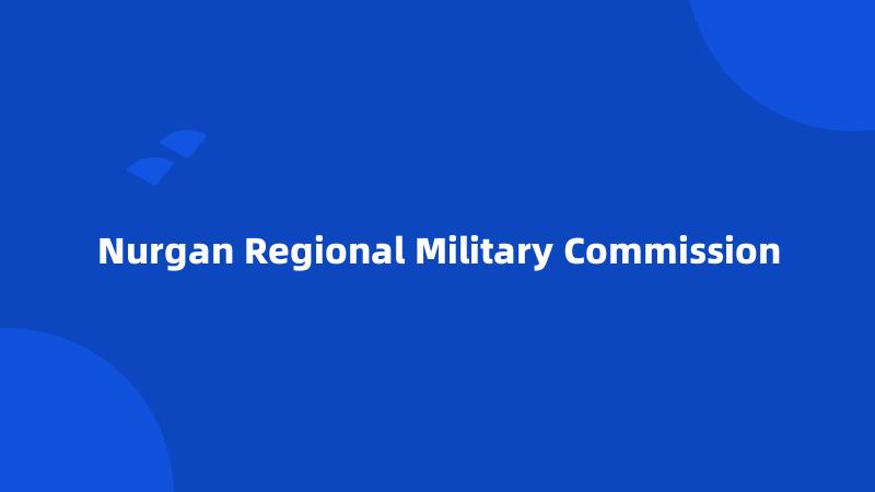 Nurgan Regional Military Commission