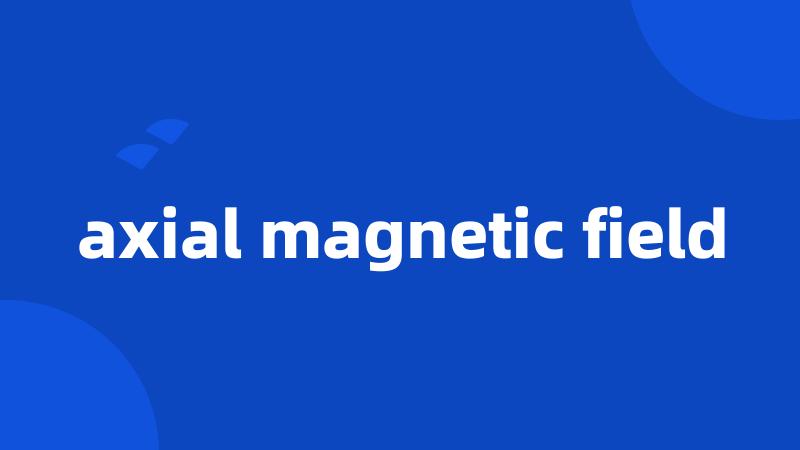 axial magnetic field