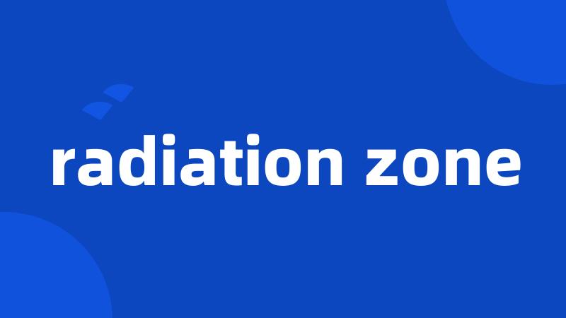 radiation zone