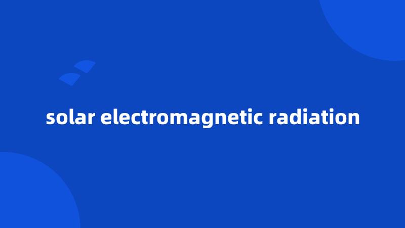 solar electromagnetic radiation