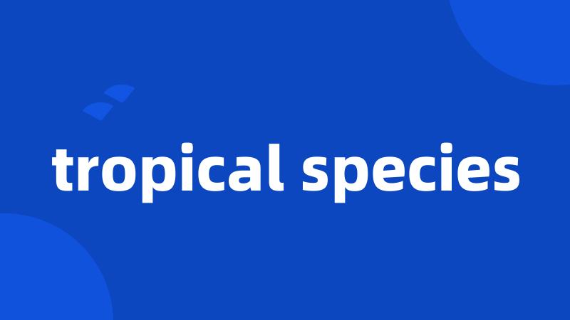 tropical species