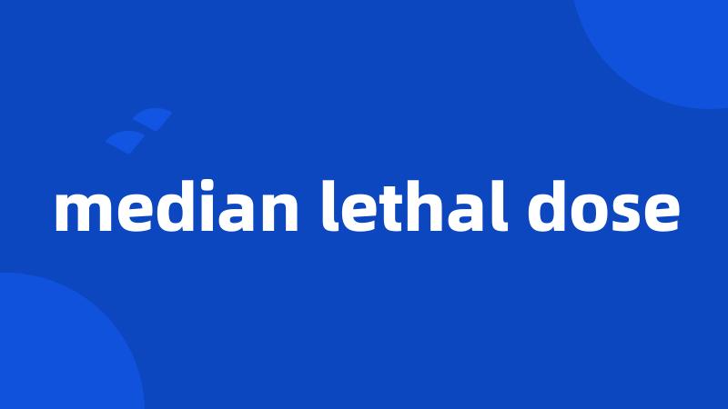 median lethal dose