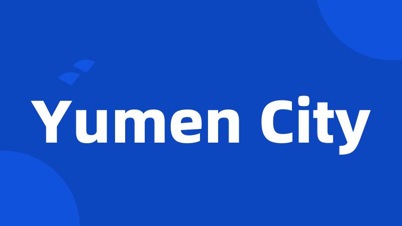 Yumen City