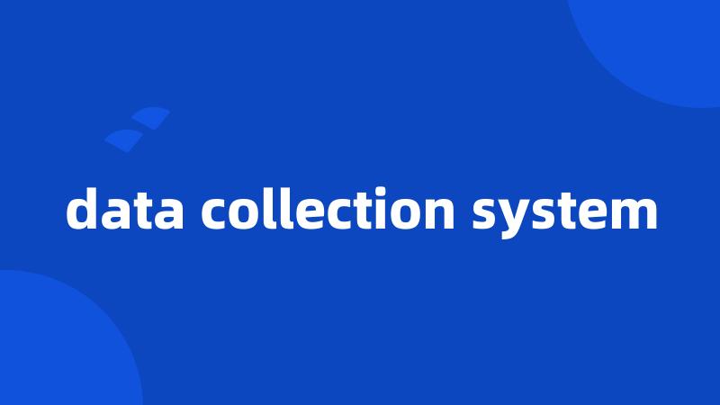 data collection system