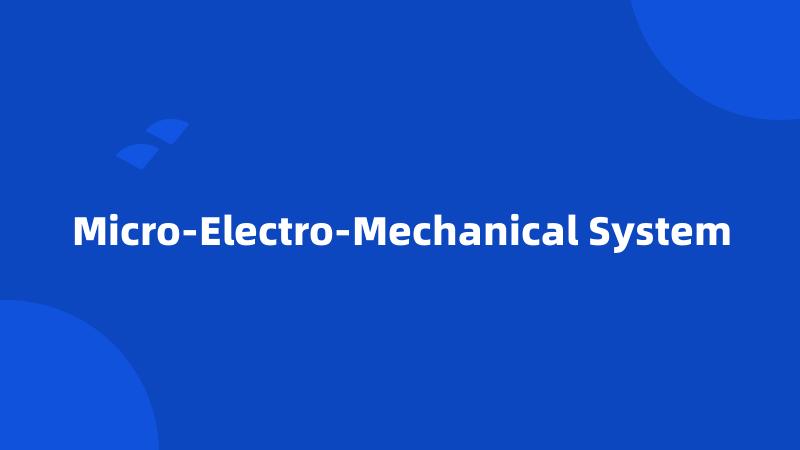 Micro-Electro-Mechanical System