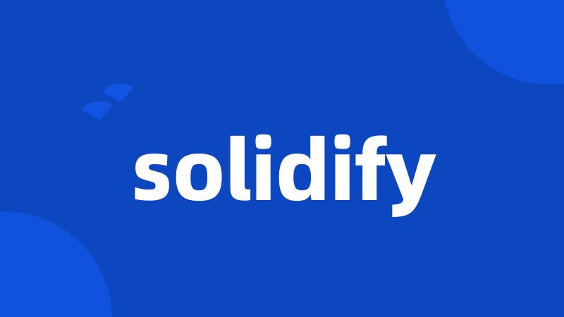 solidify