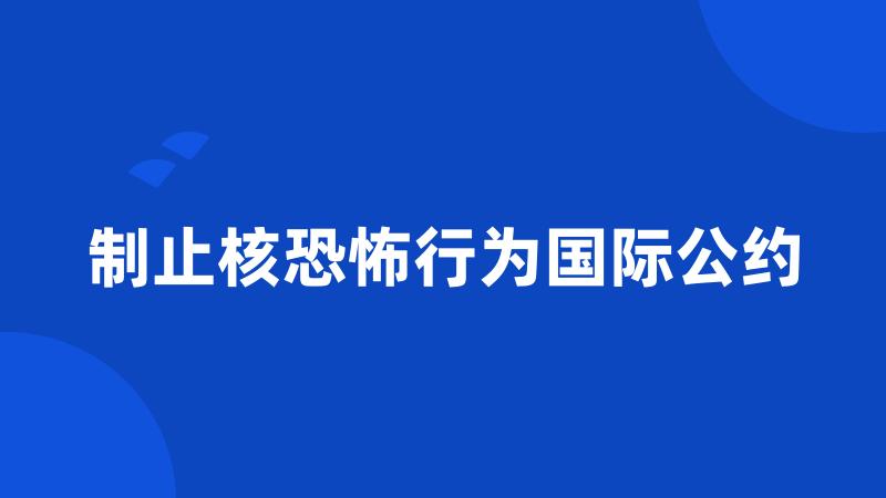 制止核恐怖行为国际公约