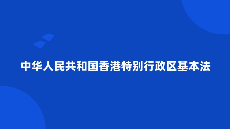 中华人民共和国香港特别行政区基本法