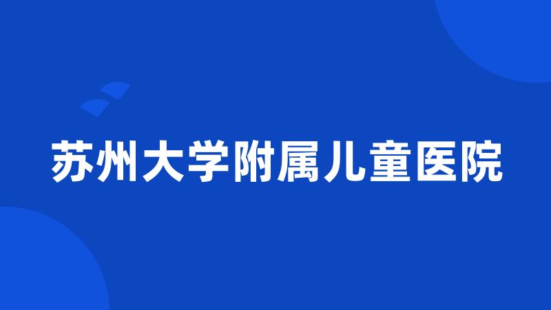 苏州大学附属儿童医院