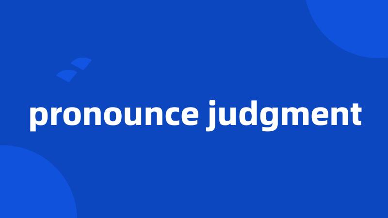 pronounce judgment