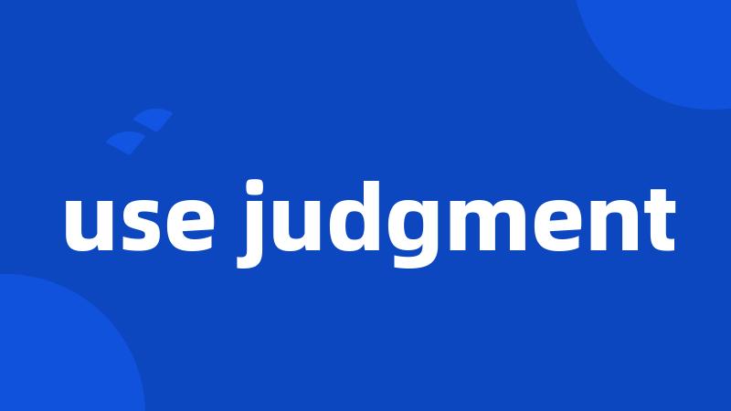 use judgment