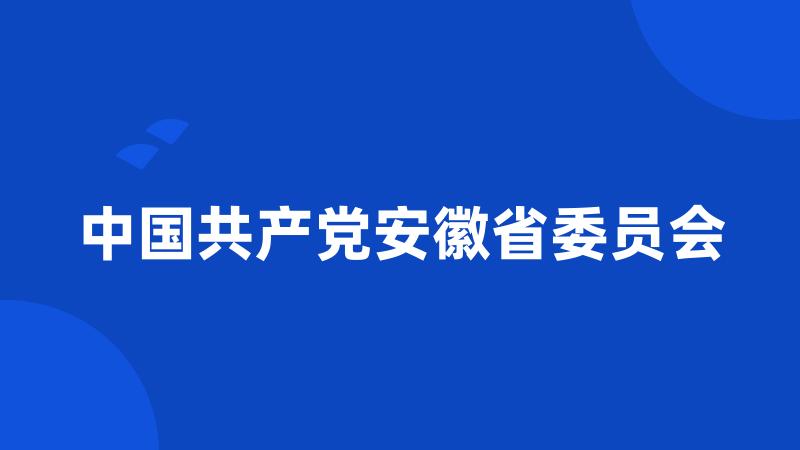 中国共产党安徽省委员会