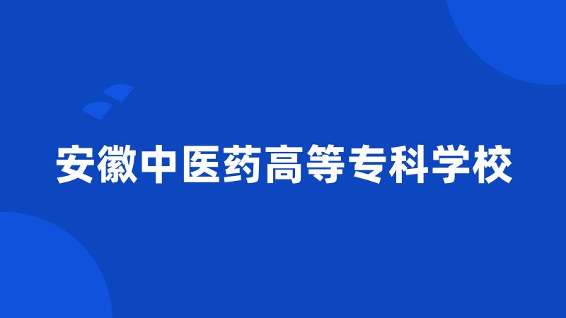 安徽中医药高等专科学校