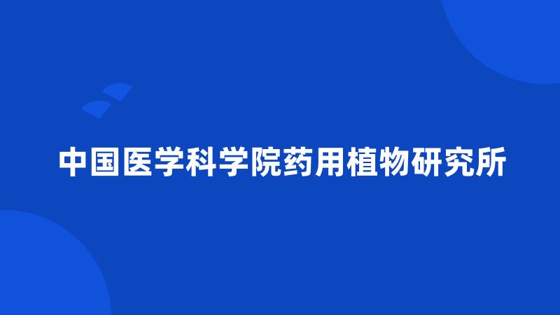 中国医学科学院药用植物研究所