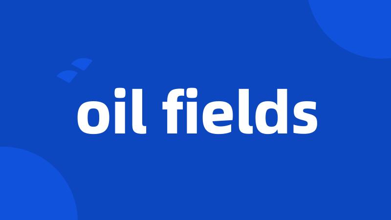 oil fields