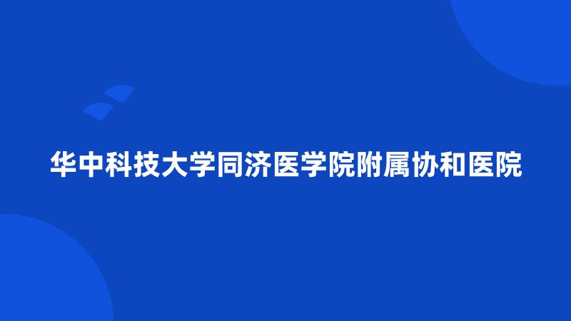 华中科技大学同济医学院附属协和医院