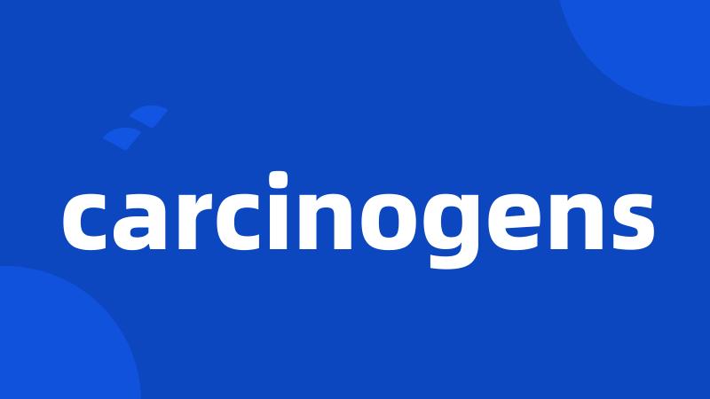 carcinogens