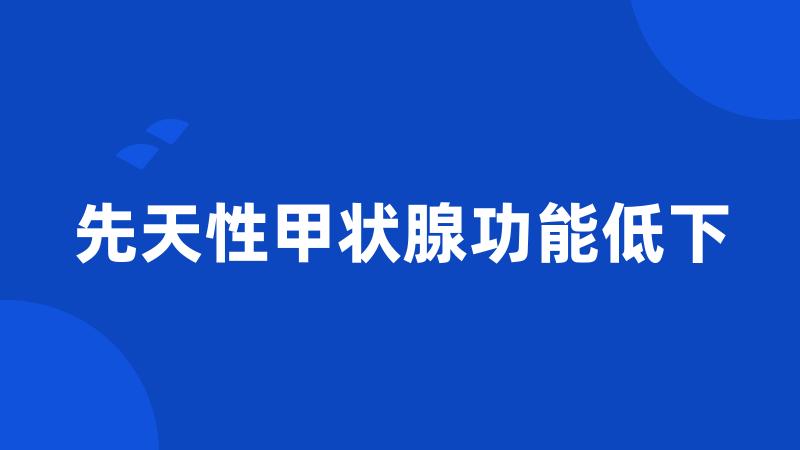 先天性甲状腺功能低下