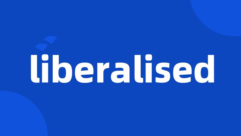 liberalised