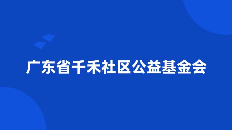 广东省千禾社区公益基金会